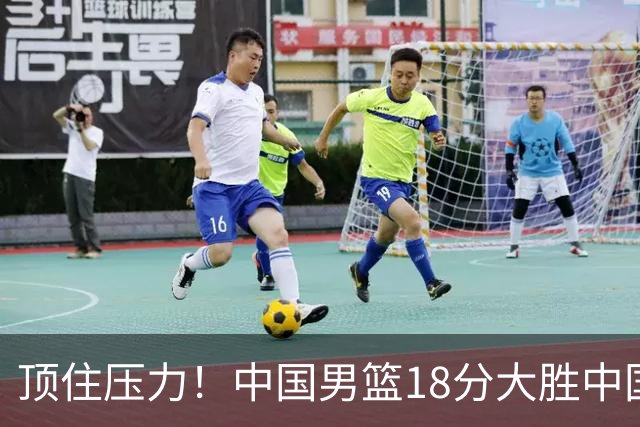 顶住压力！中国男篮18分大胜中国台北队，晋级世预赛第二阶段